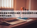 黄石微信里面怎样制作小程序（微信怎样制作小程序用什么程序）