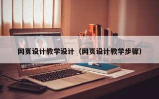 黄石网页设计教学设计（网页设计教学步骤）