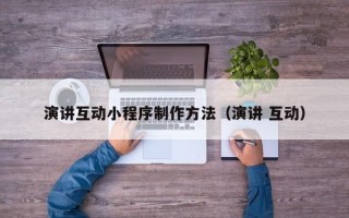 黄石演讲互动小程序制作方法（演讲 互动）